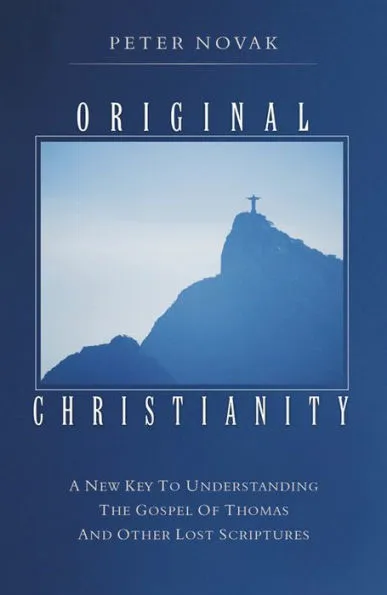 Original Christianity: A New Key to Understanding the Gospel of Thomas and  Other Lost Scriptures|Paperback