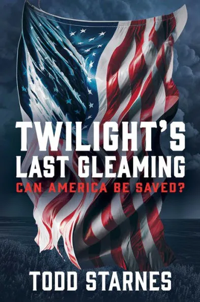Todd Starnes, Author of Twilight's Last Gleaming: Can America Be Saved?