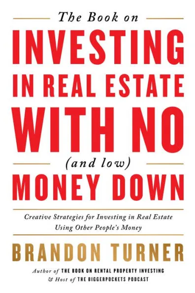 The Book on Investing In Real Estate with No (and Low) Money Down: Creative Strategies for Investing in Real Estate Using Other People's ...