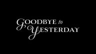 Goodbye to Yesterday