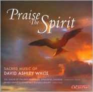 Praise the Spirit: Sacred Music of David Ashley White