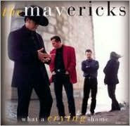 Title: What a Crying Shame, Artist: The Mavericks