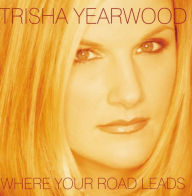 Title: Where Your Road Leads, Artist: Trisha Yearwood
