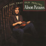 Title: I've Got That Old Feeling, Artist: Alison Krauss