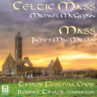 Title: Michael Mcglynn: Celtic Mass; James MacMillan: Mass, Artist: Taylor Festival Choir