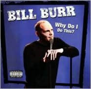 Title: Why Do I Do This?, Artist: Bill Burr