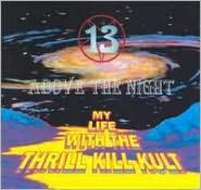 Title: 13 Above the Night, Artist: My Life With Thrill Kill Kult