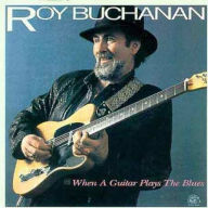 Title: When a Guitar Plays the Blues, Artist: Roy Buchanan