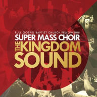 Title: Kingdom Sound, Artist: Full Gospel Baptist Church Fellowship Super Mass Choir