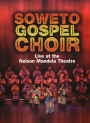 Soweto Gospel Choir: Live at the Nelson Mandela Civic Theatre