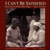 Title: I Can't Be Satisfied: Early American Women Blues Singers, Vol. 1: Country, Artist: 