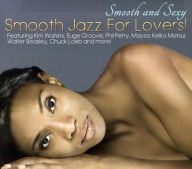 Title: Smooth and Sexy: Smooth Jazz for Lovers, Artist: 