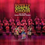 Title: Live at the Nelson Mandela Theatre, Artist: The Soweto Gospel Choir