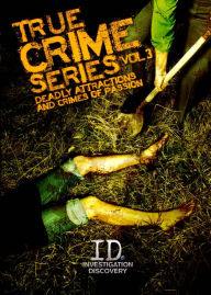 Title: True Crime Series, Vol. 3: Deadly Attractions and Crimes of Passion