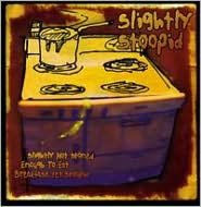 Title: Slightly Not Stoned Enough to Eat Breakfast Yet Stoopid, Artist: Slightly Stoopid