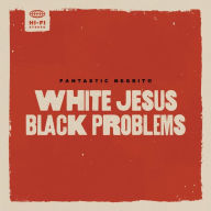 Title: White Jesus Black Problems, Artist: Fantastic Negrito