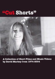 Title: Cut Shorts: a Collection of Short Films and Music Videos by David Markey 1974-2004
