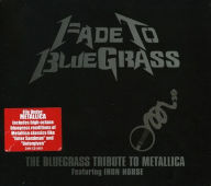 Title: Fade To Bluegrass: The Bluegrass Tribute To Metallica, Artist: Fade To Bluegrass: Tribute To M