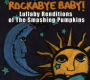 Rockabye Baby! Lullaby Renditions of Smashing Pumpkins