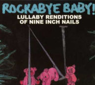 Title: Rockabye Baby! Lullaby Renditions of Nine Inch Nails, Artist: Rockabye Baby!