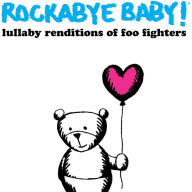 Title: Lullaby Renditions of Foo Fighters, Artist: Rockabye Baby!