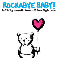 Title: Rockabye Baby: Lullaby Renditions of Foo Fighters, Artist: 