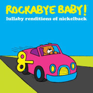 Title: Rockabye Baby!: Lullaby Renditions of Nickelback, Artist: 