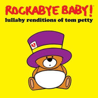 Title: Lullaby Renditions of Tom Petty, Artist: Rockabye Baby!