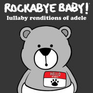 Title: Lullaby Renditions of Adele, Artist: Rockabye Baby!