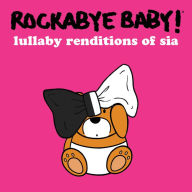 Title: Lullaby Renditions of Sia, Artist: Rockabye Baby!