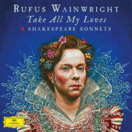 Title: Take All My Loves: 9 Shakespeare Sonnets, Artist: Rufus Wainwright
