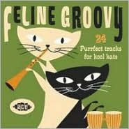 Title: Feline Groovy: 24 Purrfect Tracks for Kool Kats, Artist: N/A