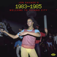 Title: Jon Savage's 1983-1985: Welcome to Techno City, Artist: 