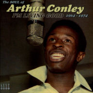 Title: I’m Living Good: The Soul of Arthur Conley 1964-1974, Artist: Arthur Conley