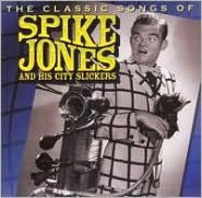 Title: Classic Songs Of Spike Jones And His City Slickers, Artist: Spike & His City Slickers Jones