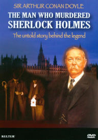 Title: Sir Arthur Conan Doyle: The Man Who Murdered Sherlock Holmes