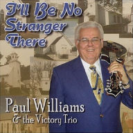 Title: I'll Be No Stranger There, Artist: Paul Williams & the Victory Trio