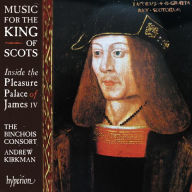 Title: Music for the King of Scots: Inside the Pleasure Palace of James IV, Artist: Binchois Consort