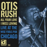 Title: All Your Love I Miss Loving: Live at the Wise Fools Pub Chicago, Artist: Otis Rush
