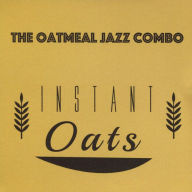 Title: Instant Oats, Artist: The Oatmeal Jazz Combo