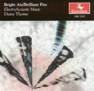 Title: Bright Air/Brilliant Fire: ElectroAcoustic Music by Diane Thome, Artist: Diane Thome