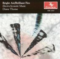 Bright Air/Brilliant Fire: ElectroAcoustic Music by Diane Thome