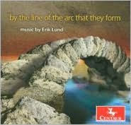 Title: By the Line of Arc That They Form: Music by Erik Lund, Artist: By The Line Of Arc That They Fo