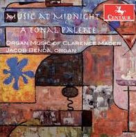 Music at Midnight: A Tonal Palette - Organ Music of Clarence Mader