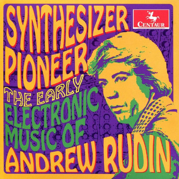 Synthesizer Pioneer: The Early Electronic Music of Andrew Rudin