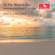 Title: To the Western Sea: Remembering Ursula K. Le Guin - Music by Elinor Armer, Artist: Armer / Armer / Kaganskaya