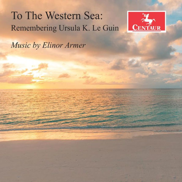 To the Western Sea: Remembering Ursula K. Le Guin - Music by Elinor Armer