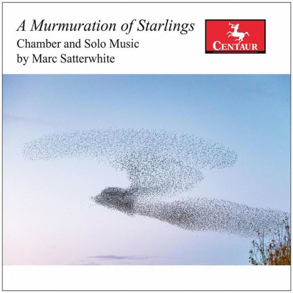 A Murmuration of Starlings: Chamber and Solo Music by Marc Satterwhite