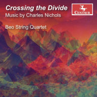 Title: Crossing the Divide: Music by Charles Nichols, Artist: Beo String Quartet