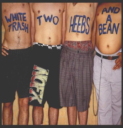 White Trash, Two Heebs and a Bean